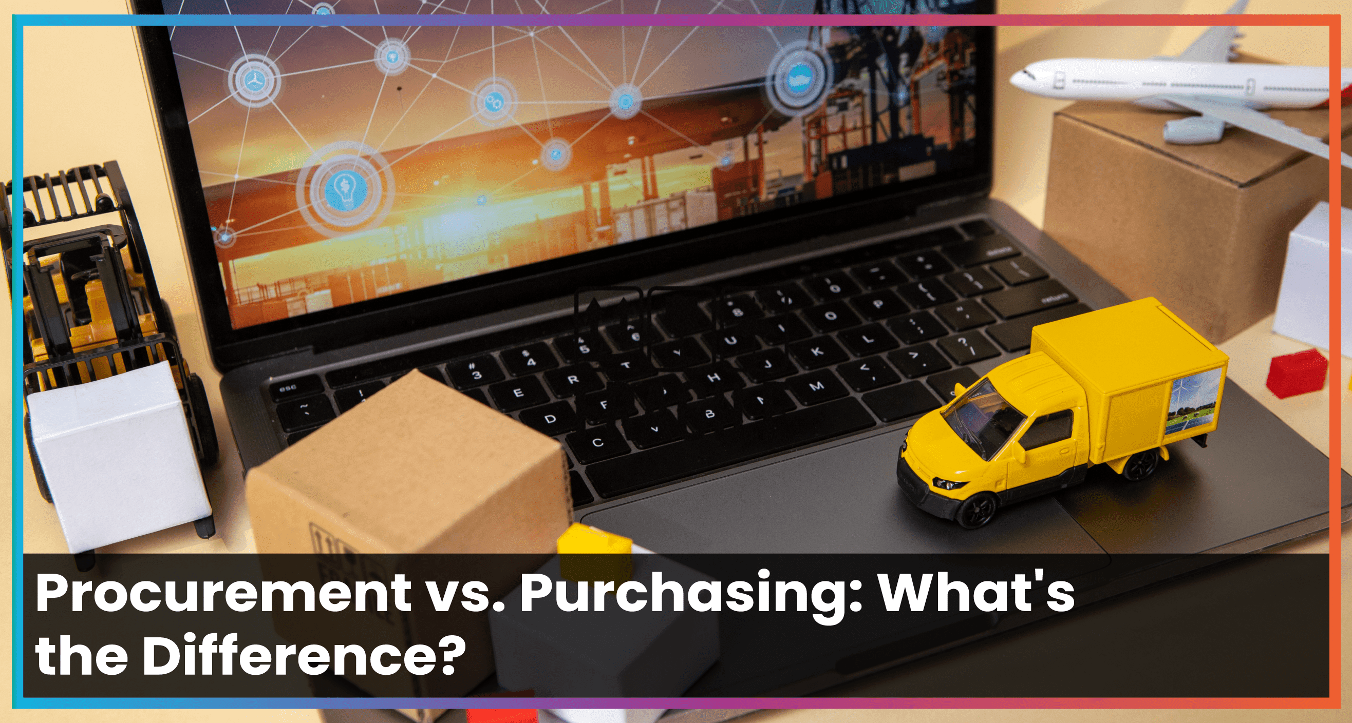 Procurement vs. Purchasing: What's the Difference?