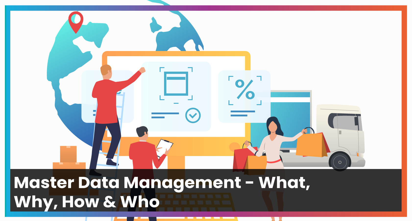 Master Data Management – What, Why, How & Who