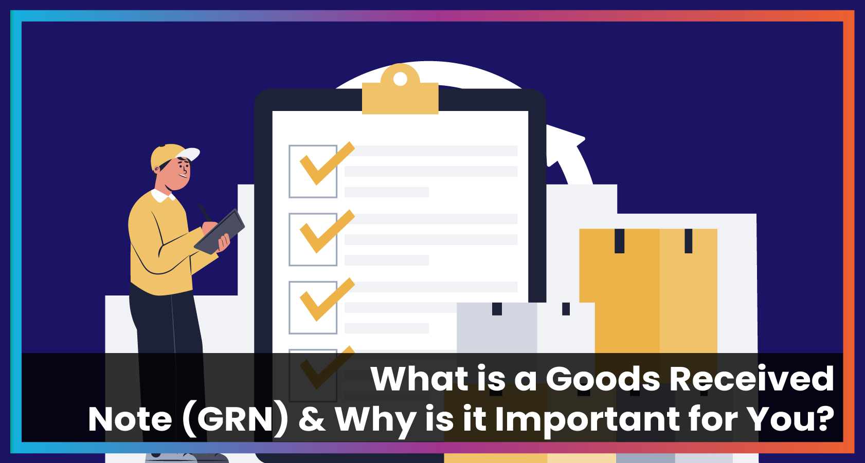 What is a Goods Received Note (GRN) & Why is it Important for You?