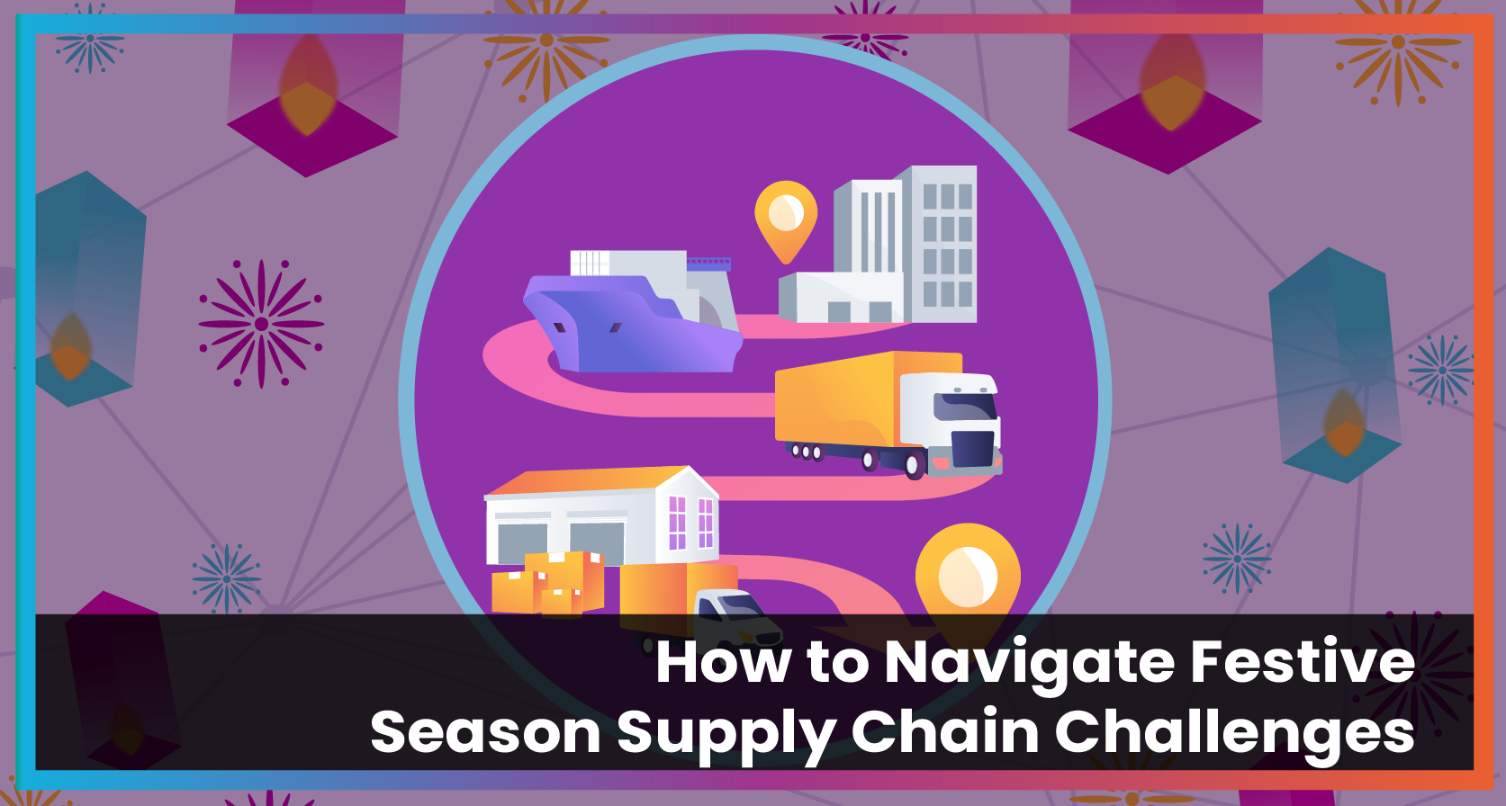 How to Navigate Festive Season Supply Chain Challenges
