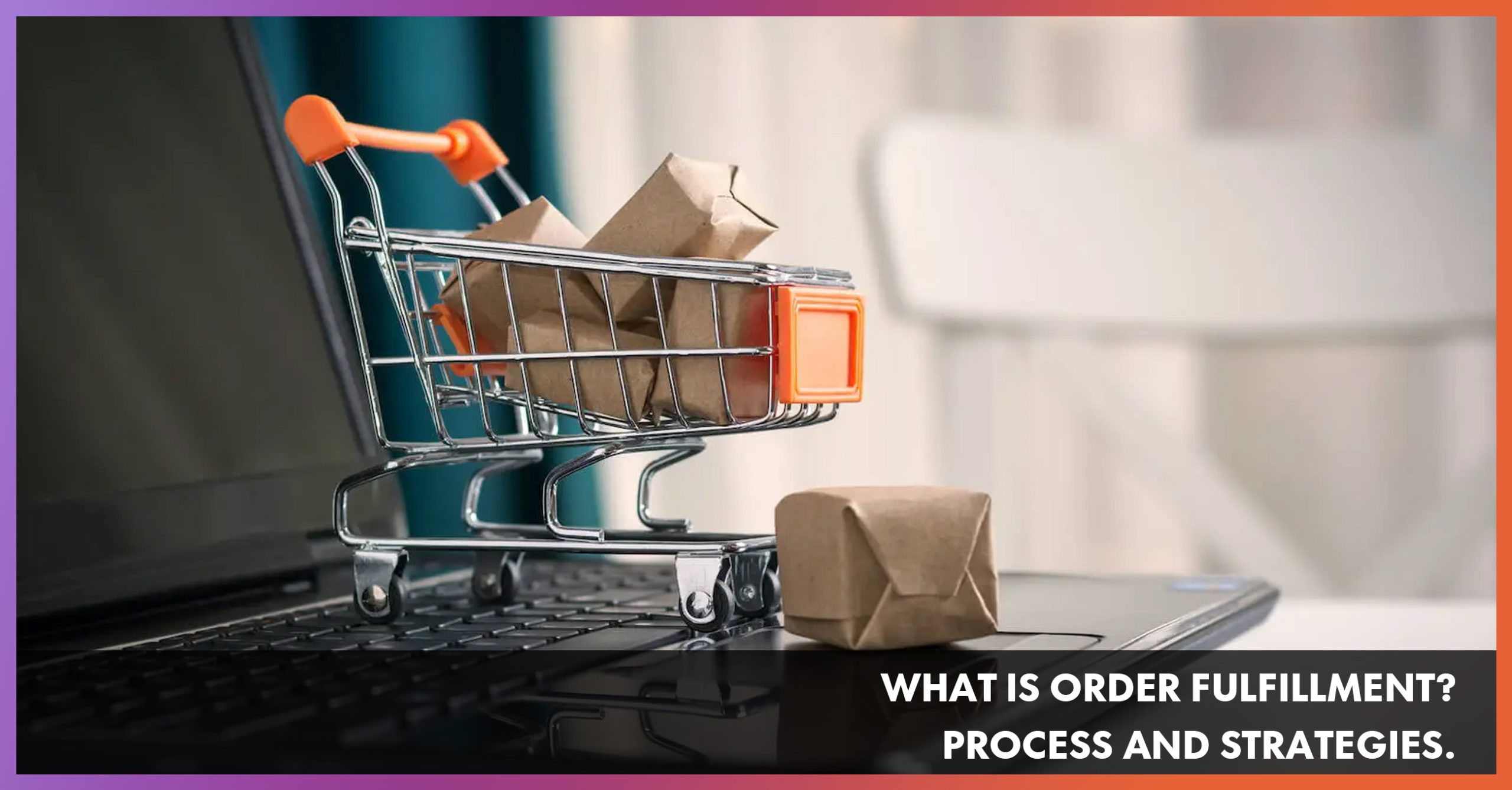 What is Order Fulfillment Process and Strategies